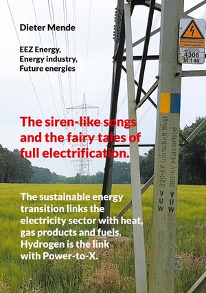 Mende, Dieter. The siren-like songs and the fairy tales of full electrification. - The sustainable energy transition links the electricity sector with heat, gas products and fuels. Hydrogen is the link with Power-to-X.. Books on Demand, 2024.