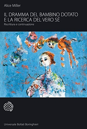 Miller, Alice. Il dramma del bambino dotato e la ricerca del vero sé. Riscrittura e continuazione. Bollati Boringhieri, 2008.