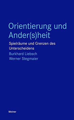 Liebsch, Burkhard / Werner Stegmaier. Orientierung und Ander(s)heit - Spielräume und Grenzen des Unterscheidens. Meiner Felix Verlag GmbH, 2022.