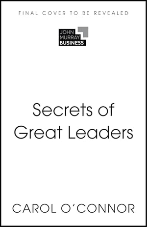 O'Connor, Carol. Secrets of Great Leaders - 50 Unmissable Leadership Insights. John Murray Press, 2025.