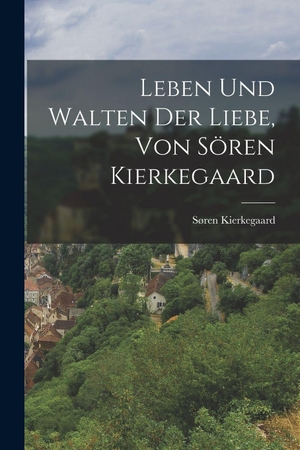 Kierkegaard, Søren. Leben und Walten der Liebe, von Sören Kierkegaard. Legare Street Press, 2022.