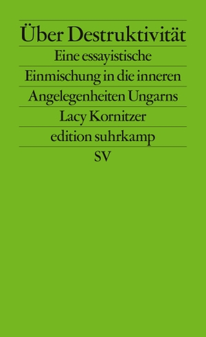 Kornitzer, Lacy. Über Destruktivität - Eine essayistische Einmischung in die inneren Angelegenheiten Ungarns. Suhrkamp Verlag AG, 2022.