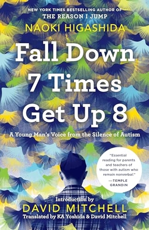 Higashida, Naoki. Fall Down 7 Times Get Up 8 - A Young Man's Voice from the Silence of Autism. Random House Publishing Group, 2019.