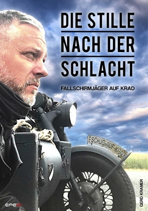 Gerd Kramer. Die Stille nach der Schlacht - Fallschirmjäger auf Krad. Epee Edition, 2019.