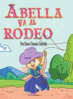 Carruth, Zane. Abella Va al Rodeo. Carson Marketing, LLC, 2021.
