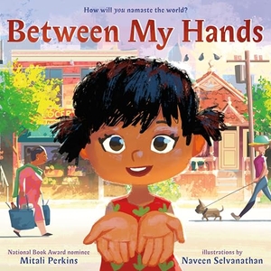 Perkins, Mitali. Between My Hands. Farrar, Straus and Giroux (Byr), 2024.