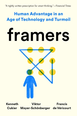 Cukier, Kenneth / Mayer-Schönberger, Viktor et al. Framers - Human Advantage in an Age of Technology and Turmoil. Penguin LLC  US, 2022.
