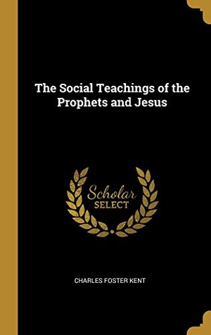 Kent, Charles Foster. The Social Teachings of the Prophets and Jesus. Creative Media Partners, LLC, 2019.