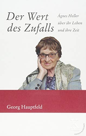 Hauptfeld, Georg. Der Wert des Zufalls - Ágnes Heller über ihr Leben und ihre Zeit. Edition Konturen, 2018.