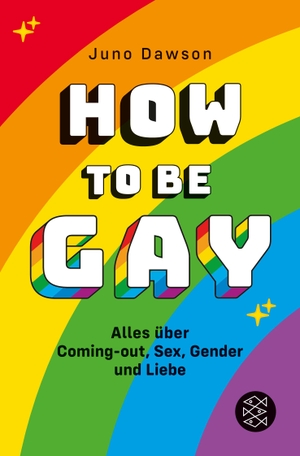 Dawson, Juno. How to Be Gay. Alles über Coming-out, Sex, Gender und Liebe. FISCHER Sauerländer, 2015.