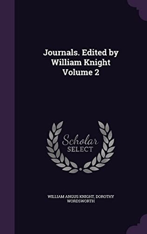 Knight, William Angus / Dorothy Wordsworth. Journals. Edited by William Knight Volume 2. LIGHTNING SOURCE INC, 2016.
