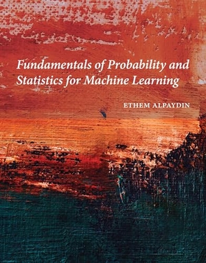 Alpaydin, Ethem. Fundamentals of Probability and Statistics for Machine Learning. MIT Press Ltd, 2025.