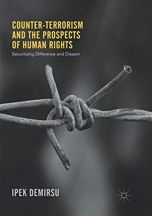 Demirsu, Ipek. Counter-terrorism and the Prospects of Human Rights - Securitizing Difference and Dissent. Springer International Publishing, 2018.