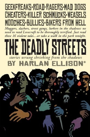 Ellison, Harlan. The Deadly Streets - Stories Wrung Shrieking from the Shadows. Subterranean Press, 2013.