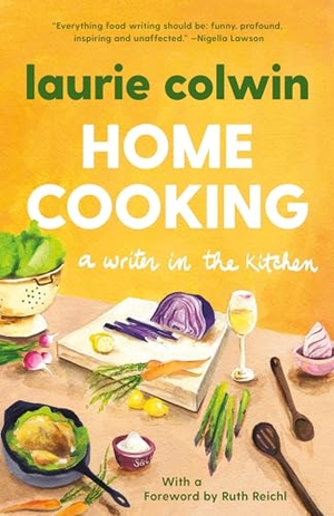 Colwin, Laurie. Home Cooking - A Writer in the Kitchen: A Memoir and Cookbook. Random House, 2010.