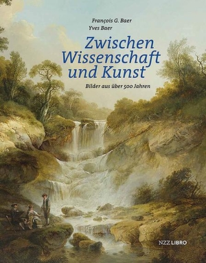 Baer, François G. / Yves Baer. Zwischen Wissenschaft und Kunst - Bilder aus über 500 Jahren. NZZ Libro, 2024.