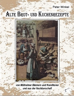 Winkel, Peter. Alte Brot- und Kuchenrezepte - von Mülheimer Bäckern und Konditoren und aus der Nachbarschaft. Edition Paashaas Verlag (EPV), 2019.