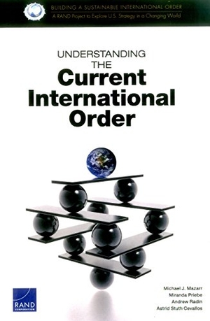Mazarr, Michael J / Priebe, Miranda et al. Understanding the Current International Order. RAND Corporation, 2016.