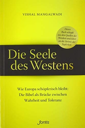 Mangalwadi, Vishal. Die Seele des Westens - Wie Europa schöpferisch bleibt: Die Bibel als Brücke zwischen Wahrheit und Toleranz. fontis, 2019.