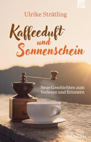 Strätling, Ulrike. Kaffeeduft und Sonnenschein - Neue Geschichten zum Vorlesen und Erinnern. Brunnen-Verlag GmbH, 2023.