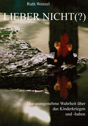 Wenzel, Ruth. Lieber nicht (?) - Unangenehme Wahrheiten über das Kinderkriegen ... und -haben. tredition, 2014.