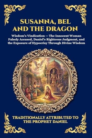 Anonymous. Susanna, Bel and the Dragon - The Lost Apocryphal Chapters of Daniel - Ancient Biblical Tales of Divine Justice, Faith, and Hidden Old Testament Mysteries (Large Print Deluxe Edition For Easy Reading). Muze Publishing, 2026.