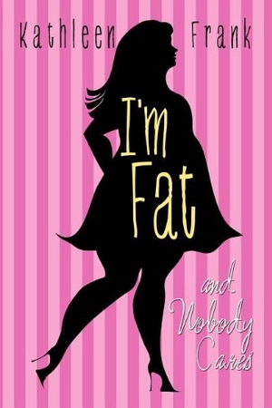 Frank, Kathleen. I'm Fat and Nobody Cares. Xulon Press, 2012.