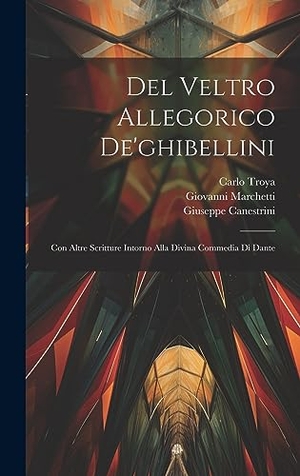 Troya, Carlo / Canestrini, Giuseppe et al. Del Veltro Allegorico De'ghibellini - Con Altre Scritture Intorno Alla Divina Commedia Di Dante. Tradd Street Press, 2023.
