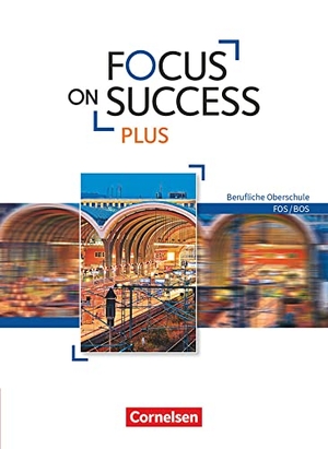 Abram, James / Holzer, Martin et al. Focus on Success PLUS FOS/BOS B1/B2: 11./12. Jg. - Schülerbuch - Berufliche Oberschule: FOS/BOS. Cornelsen Verlag GmbH, 2017.