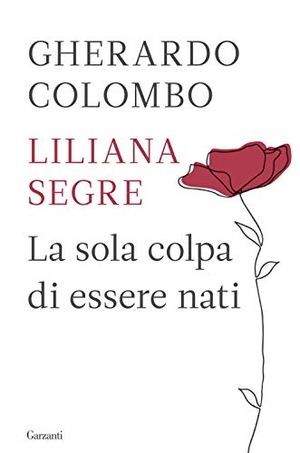 Colombo, Gherardo / Liliana Segre. La sola colpa di essere nati. Garzanti, 2021.