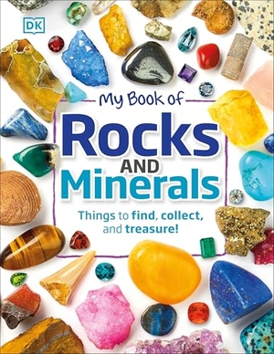 Dennie, Devin. My Book of Rocks and Minerals - Things to Find, Collect, and Treasure. DK Publishing (Dorling Kindersley), 2017.
