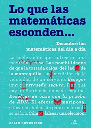 Beveridge, Colin / Alberto Jiménez García. Lo que las matemáticas esconden-- : descubre las matemáticas del día a día. Editorial LIBSA, S.A., 2019.