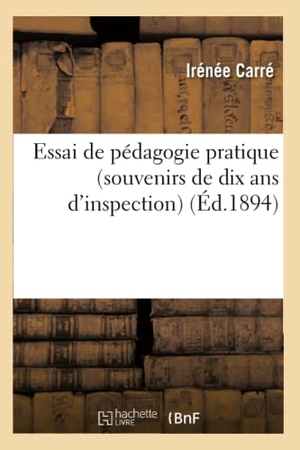 Carre-I. Essai de Pédagogie Pratique (Souvenirs de Dix ANS d'Inspection): Précédé d'Un Cours de Psychologie - Et de Morale À l'Usage de l'Enseignement Primaire (6e Édition). Hachette Livre, 2018.