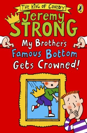 Strong, Jeremy. My Brother's Famous Bottom Gets Crowned!. Penguin Random House Children's UK, 2013.