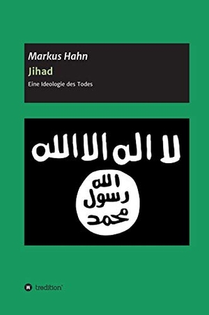 Hahn, Markus. Jihad - Eine Ideologie des Todes. tredition, 2020.