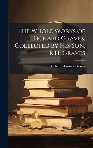 Graves, Richard Hastings. The Whole Works of Richard Graves, Collected by His Son, R.H. Graves. Legare Street Press, 2025.