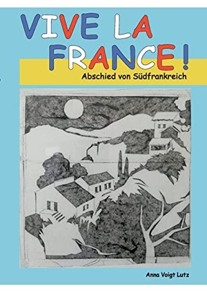 Voigt Lutz, Anna. Vive la France - Abschied von Südfrankreich. BoD - Books on Demand, 2022.