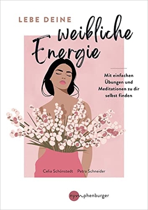 Schönstedt, Celia / Petra Schneider. Lebe deine weibliche Energie - Mit einfachen Übungen und Meditationen zu dir selbst finden. Nymphenburger, 2023.