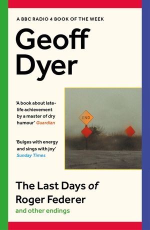 Dyer, Geoff. The Last Days of Roger Federer - And Other Endings. Canongate Books Ltd., 2023.