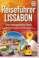 REISEFÜHRER LISSABON - Eine unvergessliche Reise: Erkunden Sie alle Traumorte und Sehenswürdigkeiten und erleben Sie Kulinarisches, Action, Spaß, Entspannung uvm. (inkl. interaktivem Kartenkonzept)