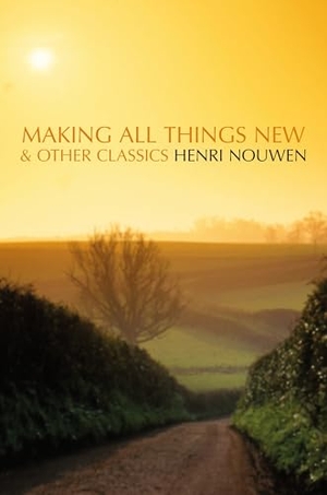 Nouwen, Henri J. M.. Making All Things New and Other Classics. Zondervan, 2000.