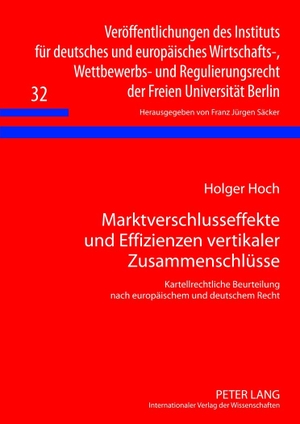 Hoch, Holger. Marktverschlusseffekte und Effizienzen vertikaler Zusammenschlüsse - Kartellrechtliche Beurteilung nach europäischem und deutschem Recht. Peter Lang, 2012.