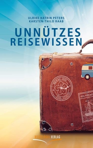 Peters, Ulrike Katrin / Karsten-Thilo Raab. Unnützes Reisewissen. Westflügel Verlag, 2018.