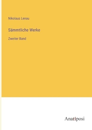 Lenau, Nikolaus. Sämmtliche Werke - Zweiter Band. Anatiposi Verlag, 2023.
