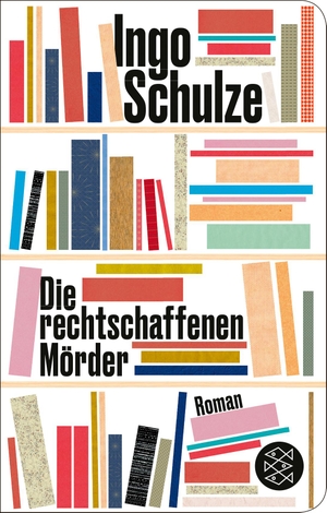 Schulze, Ingo. Die rechtschaffenen Mörder - Roman. FISCHER Taschenbuch, 2022.