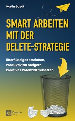 Gaedt, Martin. Smart Arbeiten mit der Delete-Strategie - Überflüssiges streichen, Produktivität steigern, kreatives Potenzial freisetzen. Remote Verlag, 2024.