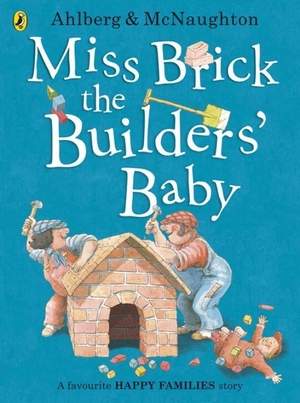 Ahlberg, Allan. Miss Brick the Builders' Baby. Penguin Random House Children's UK, 2017.