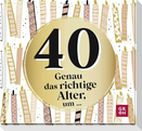 40 - Genau das richtige Alter, um ...