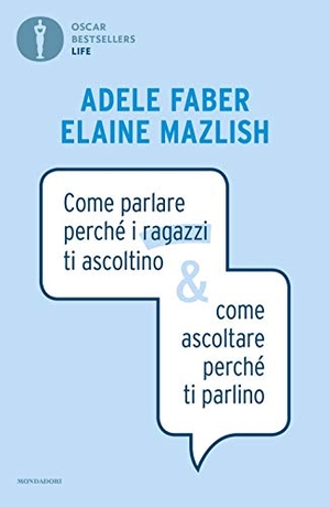 Faber, Adele / Elaine Mazlish. Come parlare perché i ragazzi ti ascoltino & come ascoltare perché ti parlino. Mondadori, 2020.