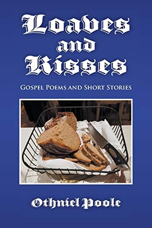 Poole, Othniel. Loaves and Kisses - Gospel Poems and Short Stories. Strategic Book Publishing, 2018.